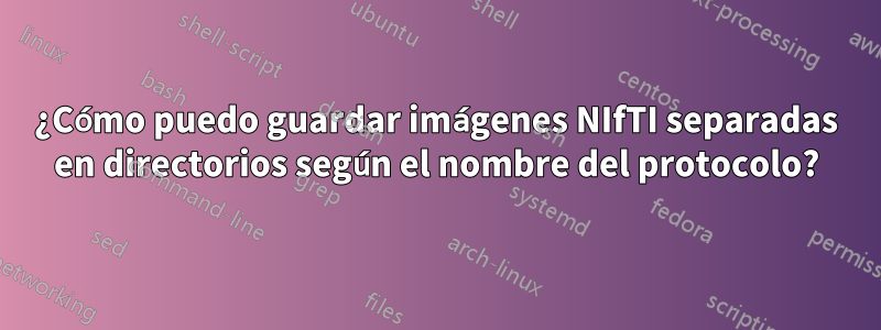 ¿Cómo puedo guardar imágenes NIfTI separadas en directorios según el nombre del protocolo?