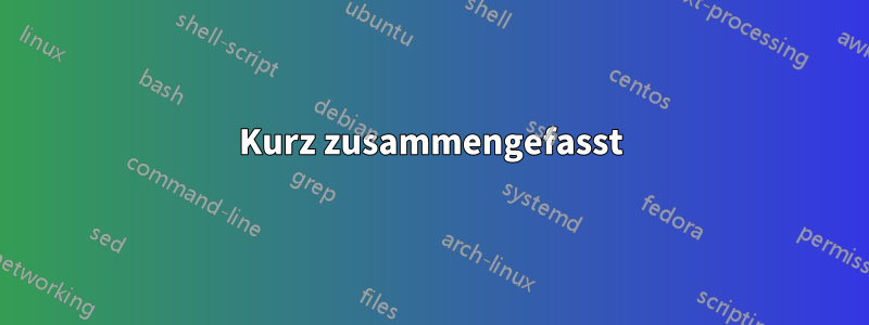 Kurz zusammengefasst