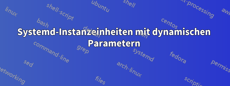 Systemd-Instanzeinheiten mit dynamischen Parametern