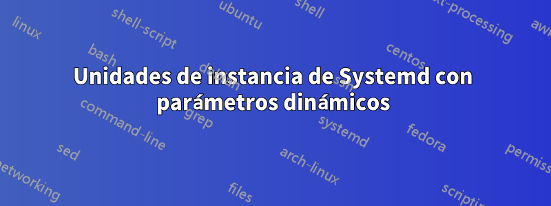 Unidades de instancia de Systemd con parámetros dinámicos