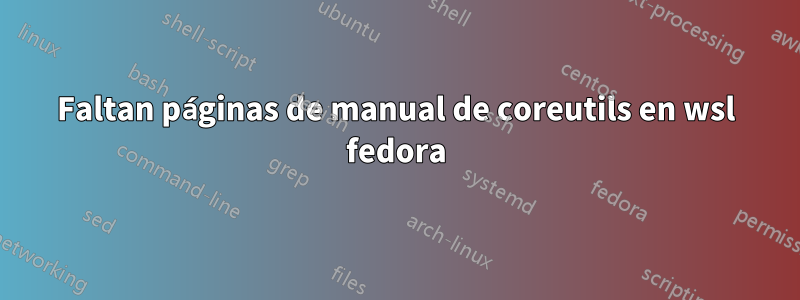 Faltan páginas de manual de coreutils en wsl fedora