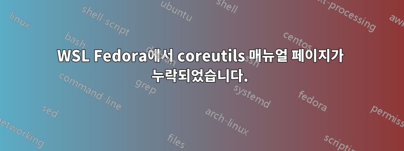 WSL Fedora에서 coreutils 매뉴얼 페이지가 누락되었습니다.