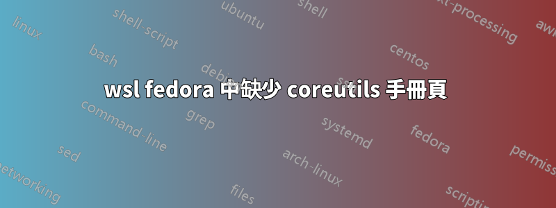 wsl fedora 中缺少 coreutils 手冊頁