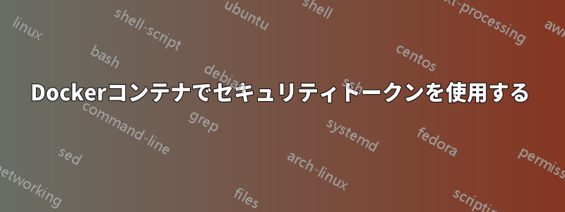 Dockerコンテナでセキュリティトークンを使用する