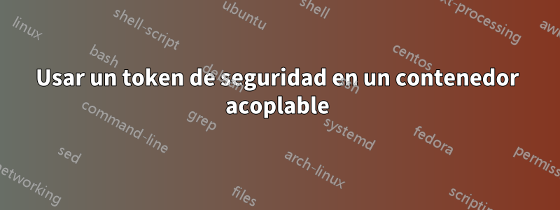 Usar un token de seguridad en un contenedor acoplable