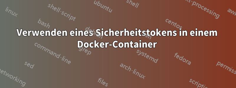 Verwenden eines Sicherheitstokens in einem Docker-Container