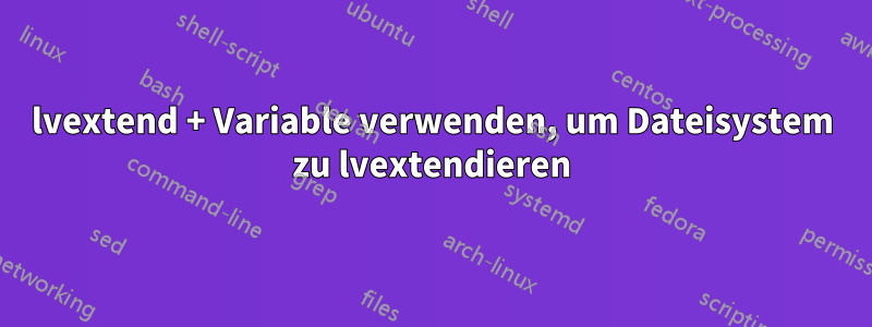 lvextend + Variable verwenden, um Dateisystem zu lvextendieren