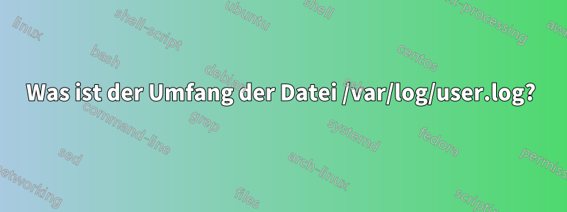 Was ist der Umfang der Datei /var/log/user.log?