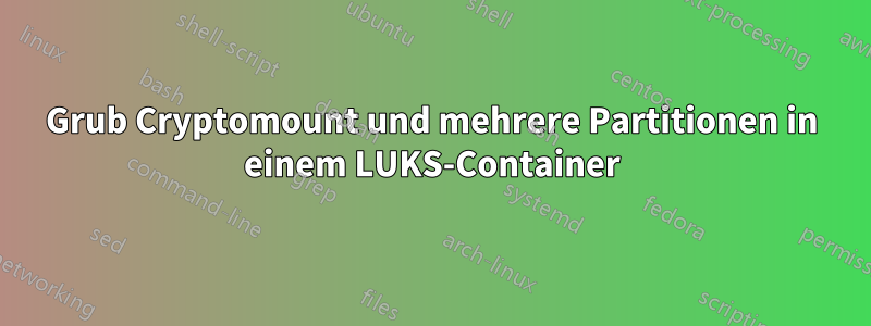 Grub Cryptomount und mehrere Partitionen in einem LUKS-Container