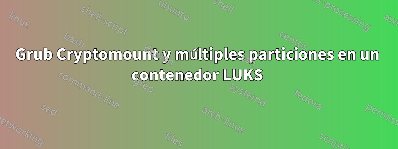 Grub Cryptomount y múltiples particiones en un contenedor LUKS