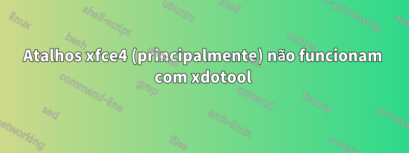 Atalhos xfce4 (principalmente) não funcionam com xdotool