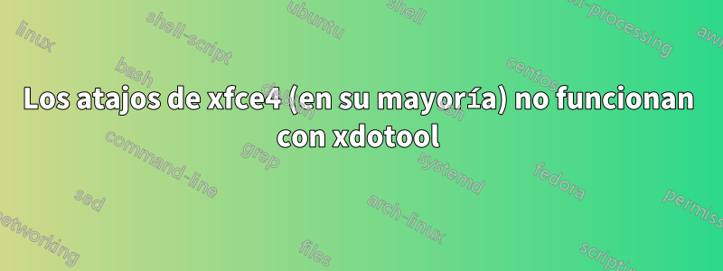 Los atajos de xfce4 (en su mayoría) no funcionan con xdotool