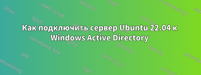 Как подключить сервер Ubuntu 22.04 к Windows Active Directory