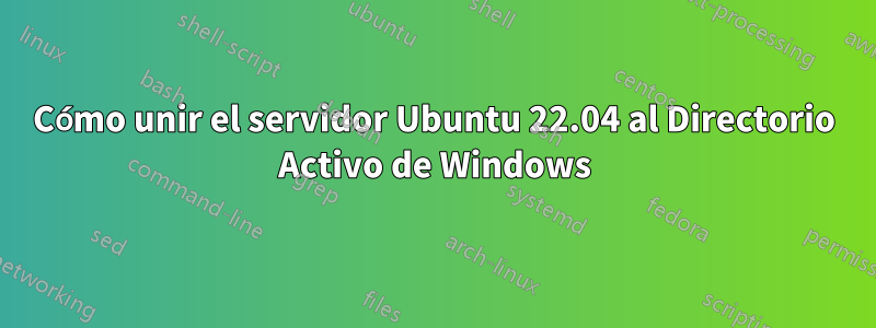 Cómo unir el servidor Ubuntu 22.04 al Directorio Activo de Windows