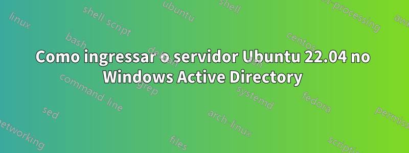 Como ingressar o servidor Ubuntu 22.04 no Windows Active Directory