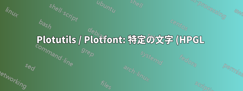 Plotutils / Plotfont: 特定の文字 (HPGL) コードを取得する