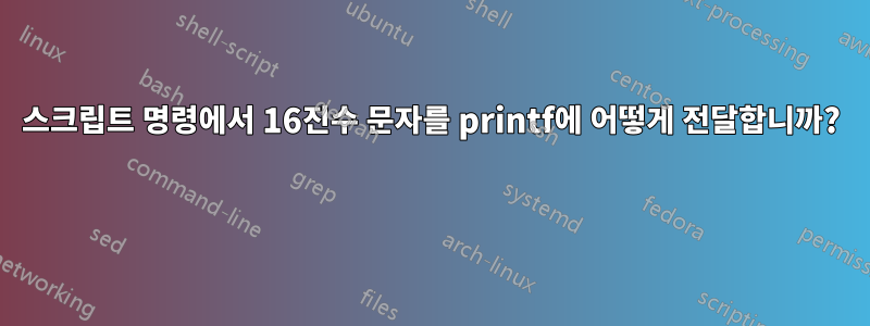 스크립트 명령에서 16진수 문자를 printf에 어떻게 전달합니까? 