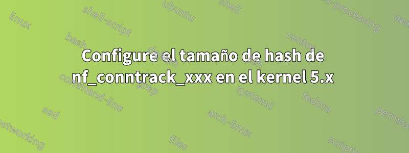 Configure el tamaño de hash de nf_conntrack_xxx en el kernel 5.x