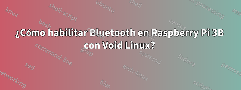 ¿Cómo habilitar Bluetooth en Raspberry Pi 3B con Void Linux?