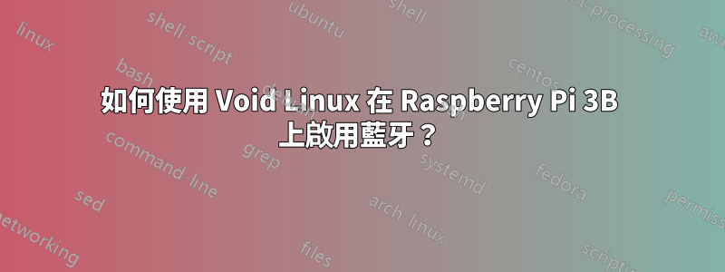 如何使用 Void Linux 在 Raspberry Pi 3B 上啟用藍牙？