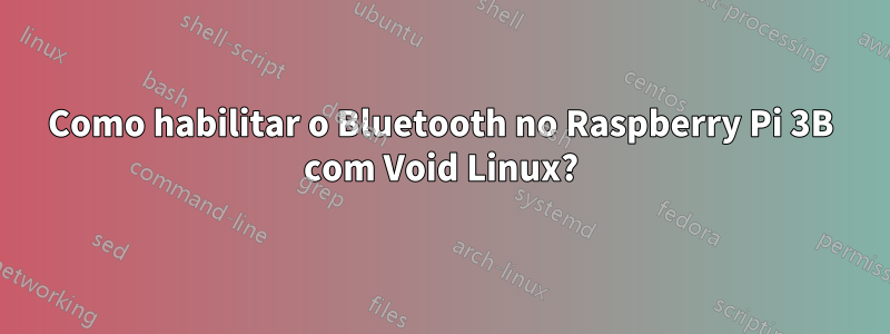 Como habilitar o Bluetooth no Raspberry Pi 3B com Void Linux?