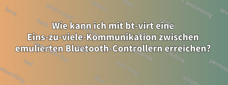 Wie kann ich mit bt-virt eine Eins-zu-viele-Kommunikation zwischen emulierten Bluetooth-Controllern erreichen?