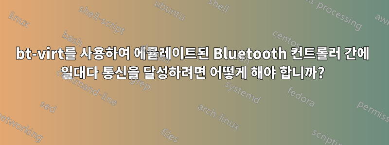 bt-virt를 사용하여 에뮬레이트된 Bluetooth 컨트롤러 간에 일대다 통신을 달성하려면 어떻게 해야 합니까?