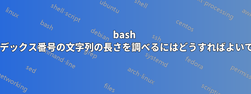 bash 配列のインデックス番号の文字列の長さを調べるにはどうすればよいでしょうか?