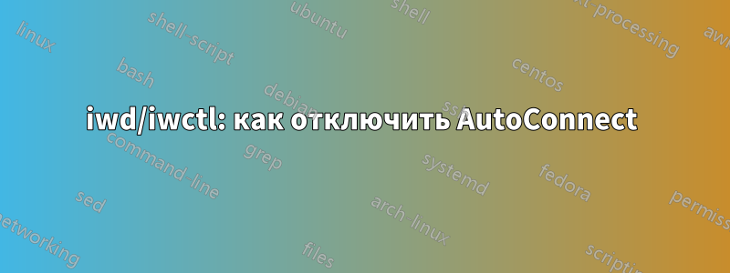 iwd/iwctl: как отключить AutoConnect