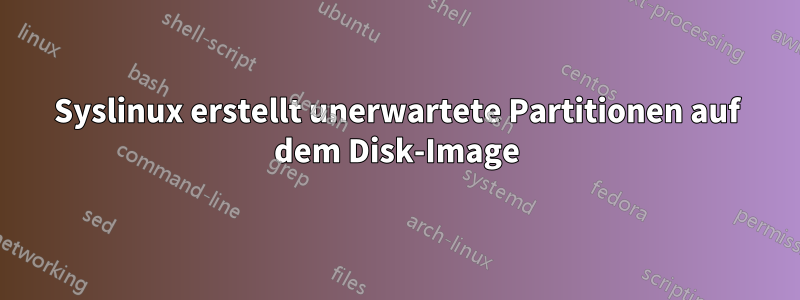 Syslinux erstellt unerwartete Partitionen auf dem Disk-Image