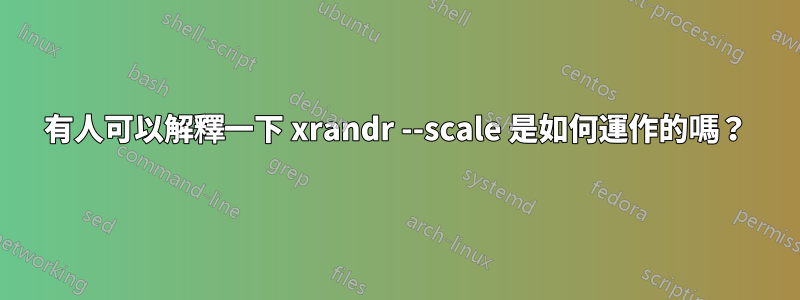 有人可以解釋一下 xrandr --scale 是如何運作的嗎？