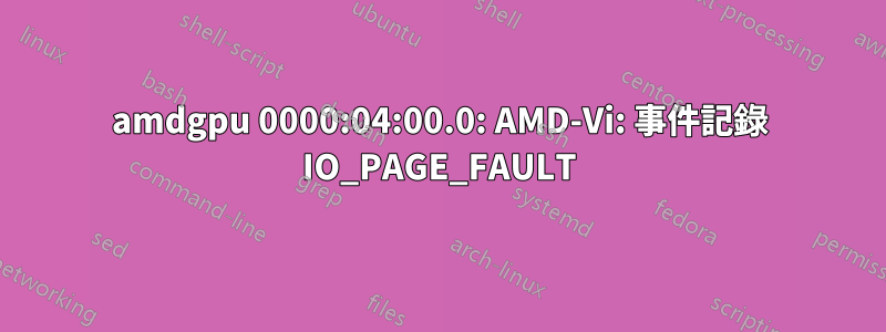 amdgpu 0000:04:00.0: AMD-Vi: 事件記錄 IO_PAGE_FAULT