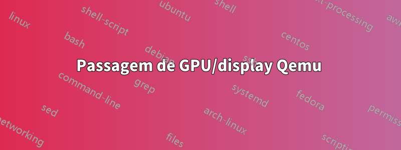 Passagem de GPU/display Qemu