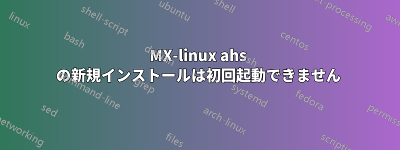 MX-linux ahs の新規インストールは初回起動できません