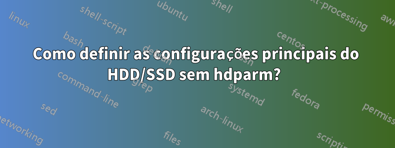 Como definir as configurações principais do HDD/SSD sem hdparm? 