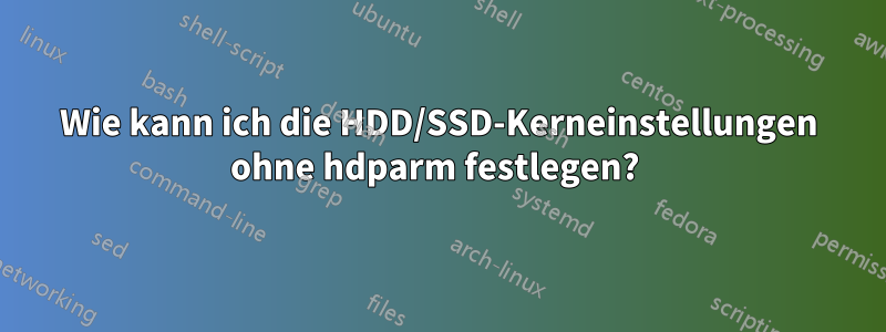 Wie kann ich die HDD/SSD-Kerneinstellungen ohne hdparm festlegen? 