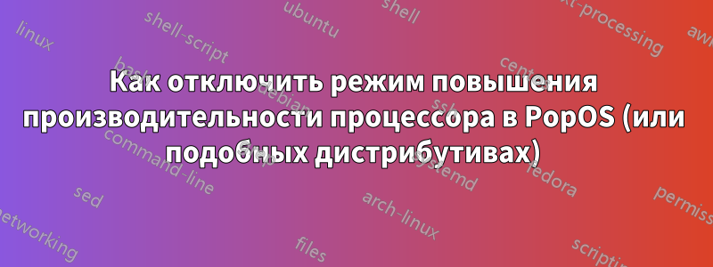 Как отключить режим повышения производительности процессора в PopOS (или подобных дистрибутивах)