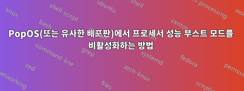 PopOS(또는 유사한 배포판)에서 프로세서 성능 부스트 모드를 비활성화하는 방법