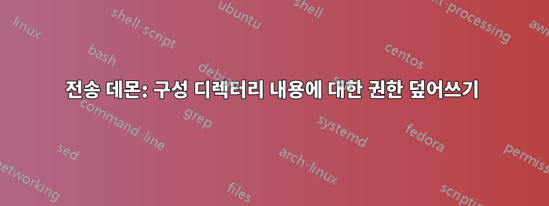 전송 데몬: 구성 디렉터리 내용에 대한 권한 덮어쓰기