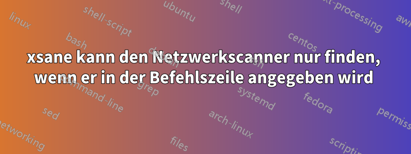 xsane kann den Netzwerkscanner nur finden, wenn er in der Befehlszeile angegeben wird