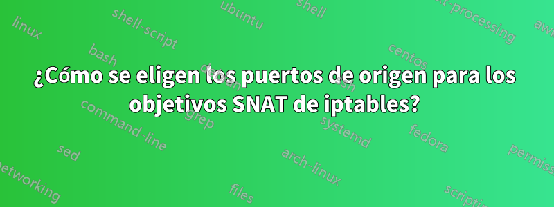 ¿Cómo se eligen los puertos de origen para los objetivos SNAT de iptables?