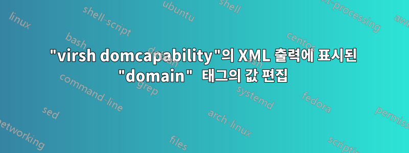 "virsh domcapability"의 XML 출력에 표시된 "domain" 태그의 값 편집