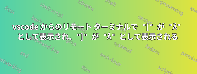 vscode からのリモート ターミナルで "[" が "Ä" として表示され、"]" が "Å" として表示される