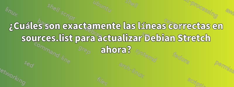 ¿Cuáles son exactamente las líneas correctas en sources.list para actualizar Debian Stretch ahora?