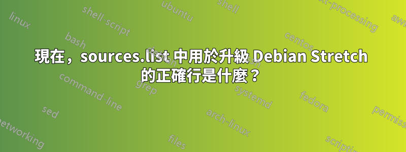 現在，sources.list 中用於升級 Debian Stretch 的正確行是什麼？