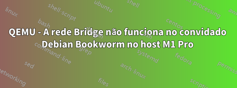 QEMU - A rede Bridge não funciona no convidado Debian Bookworm no host M1 Pro