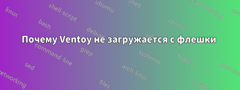 Почему Ventoy не загружается с флешки