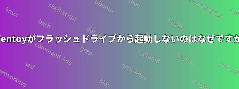 Ventoyがフラッシュドライブから起動しないのはなぜですか