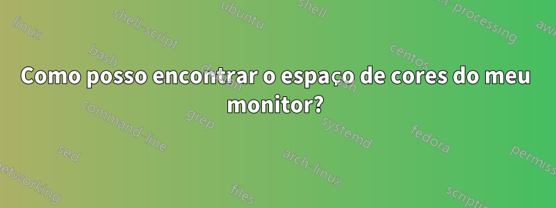 Como posso encontrar o espaço de cores do meu monitor?