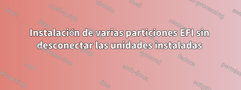 Instalación de varias particiones EFI sin desconectar las unidades instaladas